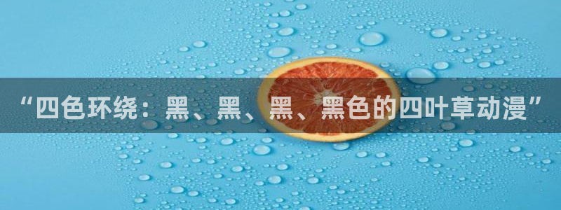 51动漫网官网：“四色环绕：黑、黑、黑、黑色的四叶草动漫”